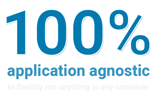 100% Application Agnostic to flexibly run anything in any container
